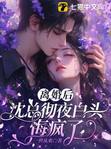 离婚后,沈总彻夜白头悔疯了