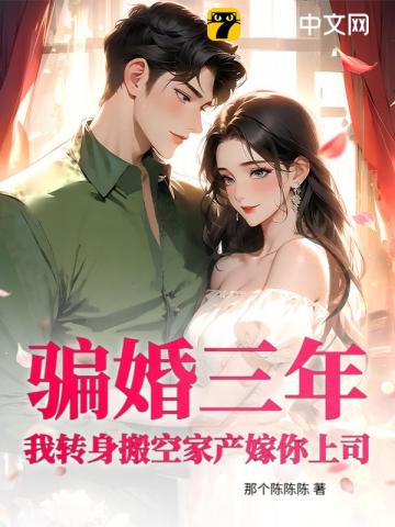 骗婚三年?我转身搬空家产嫁你上司!