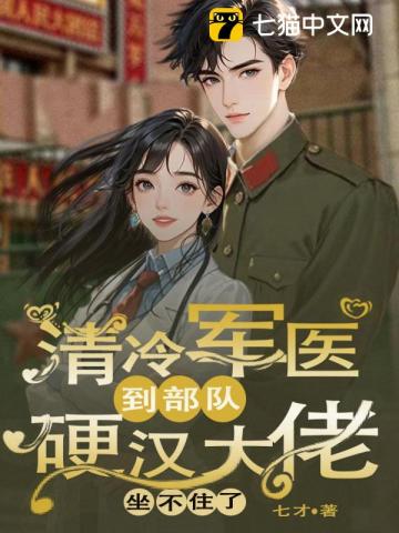 清冷军医到部队,硬汉大佬坐不住了